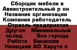 Сборщик мебели в Авиастроительный р-он › Название организации ­ Компания-работодатель › Отрасль предприятия ­ Другое › Минимальный оклад ­ 1 - Все города Работа » Вакансии   . Ненецкий АО,Харута п.